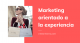 Las ventajas del marketing orientado a la experiencia